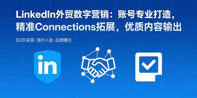 LinkedIn外贸数字营销账号专业打造,精准获客,优质内容输出